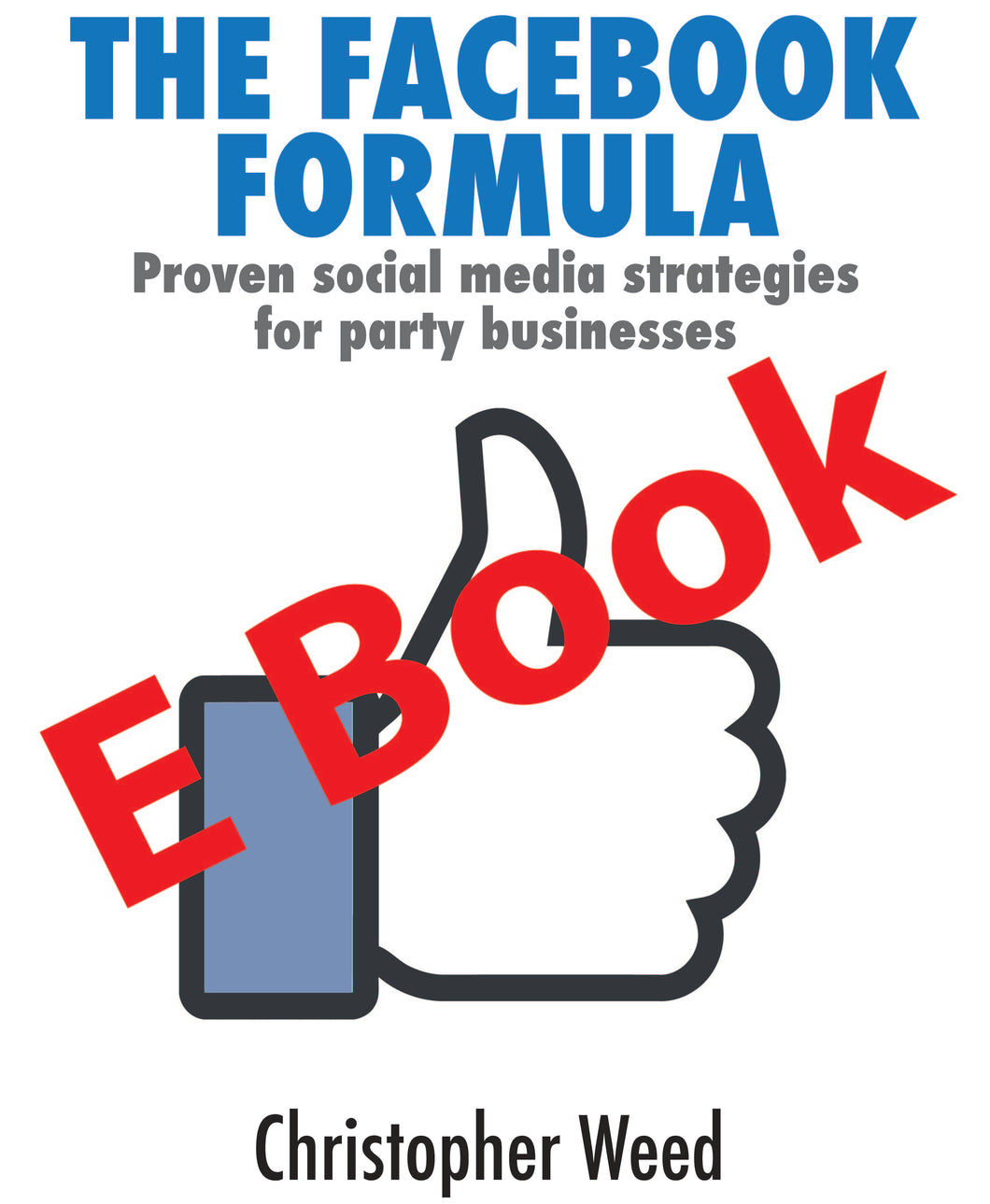 The Facebook Formula-Proven Social Media Strategies for Party Businesses E Book